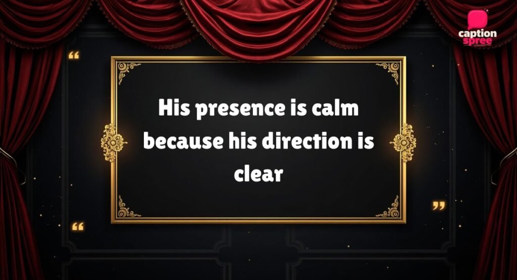 His presence is calm because his direction is clear.